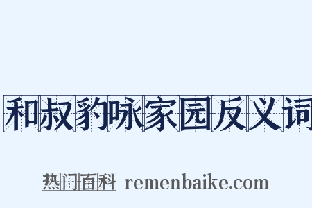和叔豹咏家园反义词是什么意思的图片